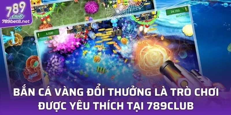 Bắn cá vàng đổi thưởng là trò chơi đơn giản được yêu thích tại 789CLUB