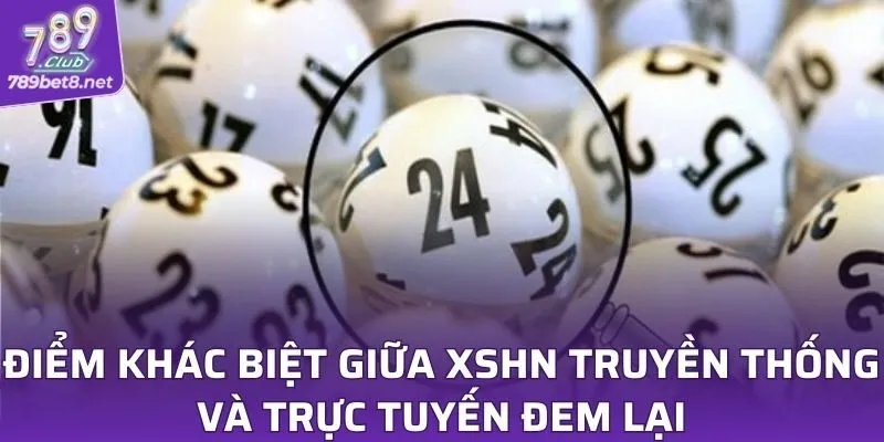 Điểm khác biệt giữa XSHN truyền thống và trực tuyến đem lại