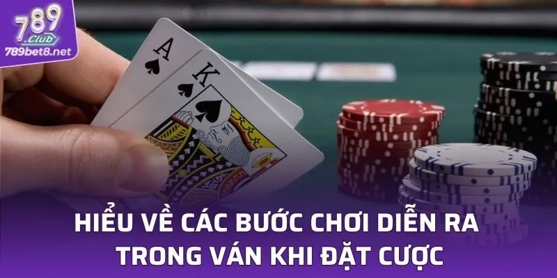 Hiểu về các bước chơi diễn ra trong ván khi đặt cược