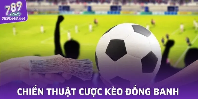 Chiến thuật cược kèo đồng banh hiệu quả 