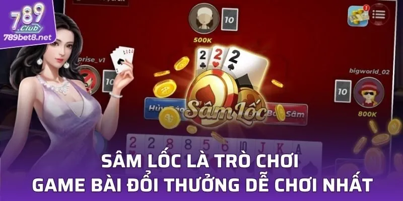 Sâm lốc là trò chơi game bài đổi thưởng dễ chơi nhất