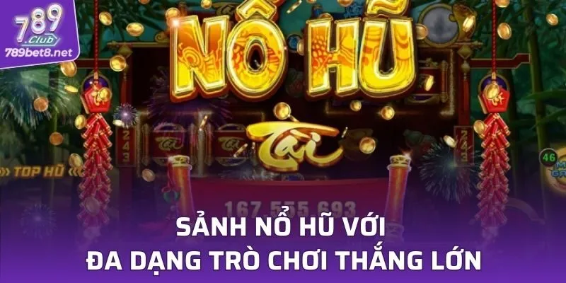 Sảnh nổ hũ với đa dạng trò chơi thắng lớn