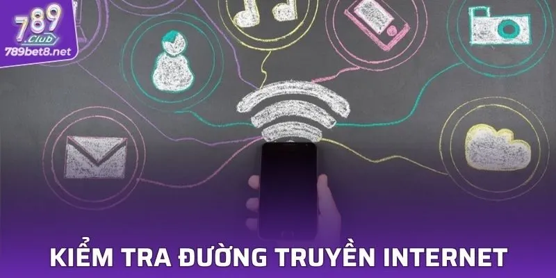 Kiểm tra đường truyền internet để tránh sự gián đoạn