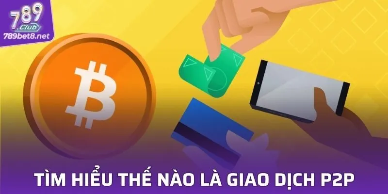 Tìm hiểu cụ thể hơn thế nào là giao dịch P2P