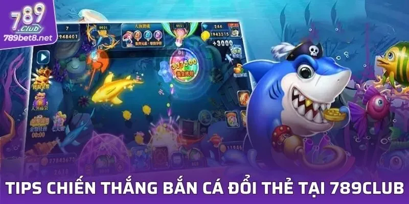 Tips chiến thắng bắn cá đổi thẻ tại 789CLUB