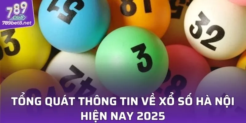 Tổng quát thông tin về xổ số Hà Nội hiện nay 2025