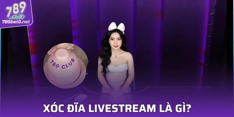 Xóc Đĩa Livestream là gì?